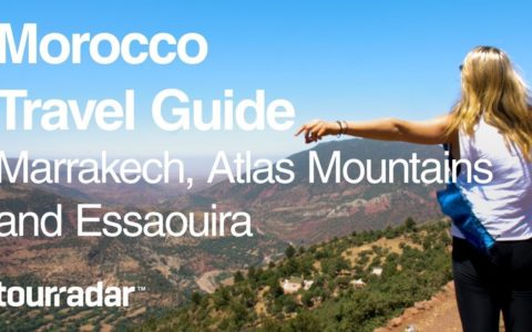 Morocco Travel Guide: Marrakech, Atlas Mountains and Essaouira