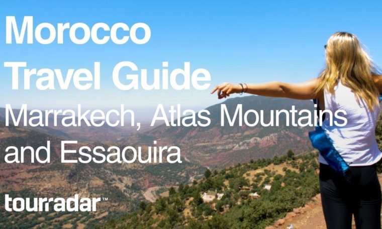Morocco Travel Guide: Marrakech, Atlas Mountains and Essaouira