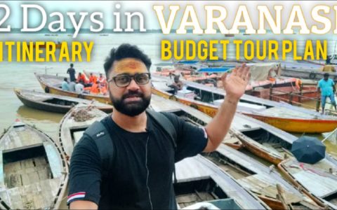 Varanasi Tour Plan, Varanasi Travel Guide,2 days in Varanasi,Varanasi Itinerary,Varanasi Street food