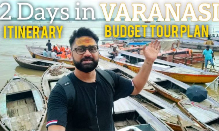 Varanasi Tour Plan, Varanasi Travel Guide,2 days in Varanasi,Varanasi Itinerary,Varanasi Street food
